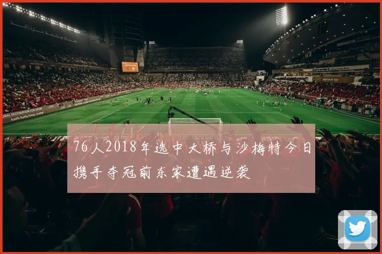 76人2018年选中大桥与沙梅特今日携手夺冠前东家遭遇逆袭